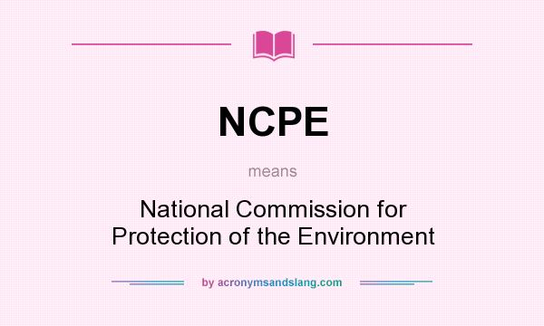 What does NCPE mean? It stands for National Commission for Protection of the Environment