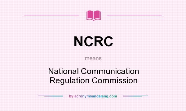What does NCRC mean? It stands for National Communication Regulation Commission