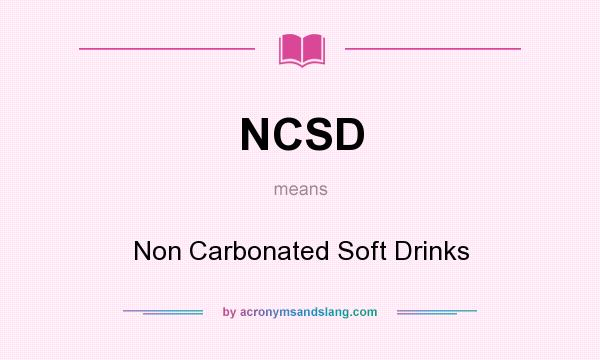 What does NCSD mean? It stands for Non Carbonated Soft Drinks
