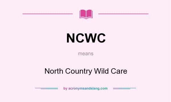 What does NCWC mean? It stands for North Country Wild Care