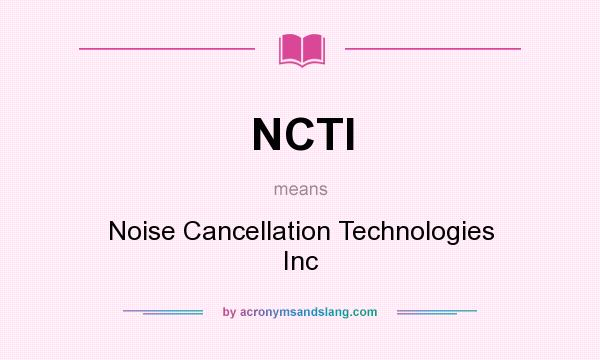 What does NCTI mean? It stands for Noise Cancellation Technologies Inc