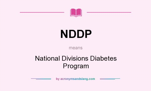 What does NDDP mean? It stands for National Divisions Diabetes Program