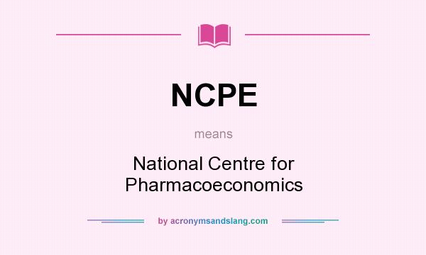 What does NCPE mean? It stands for National Centre for Pharmacoeconomics