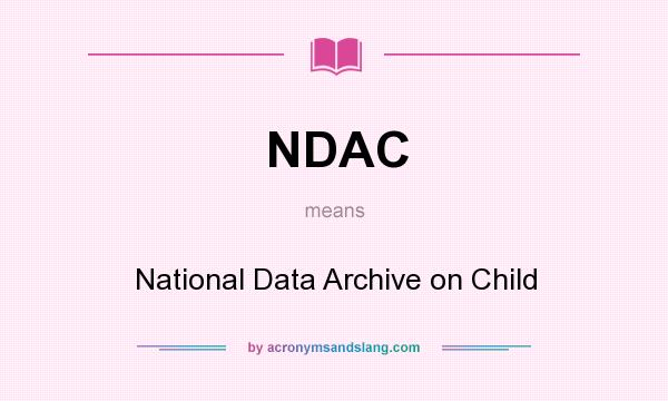 What does NDAC mean? It stands for National Data Archive on Child