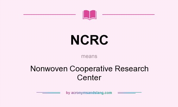 What does NCRC mean? It stands for Nonwoven Cooperative Research Center