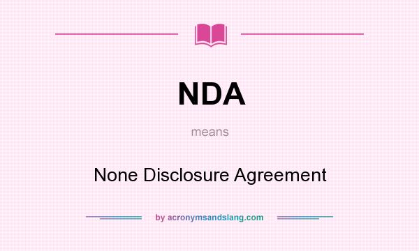 What does NDA mean? It stands for None Disclosure Agreement