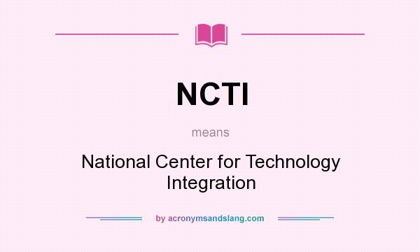 What does NCTI mean? It stands for National Center for Technology Integration