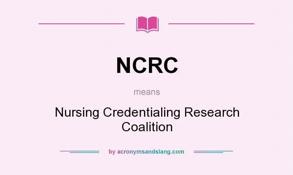 What does NCRC mean? It stands for Nursing Credentialing Research Coalition