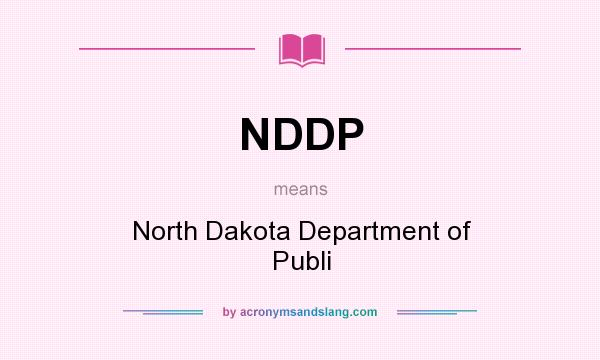 What does NDDP mean? It stands for North Dakota Department of Publi