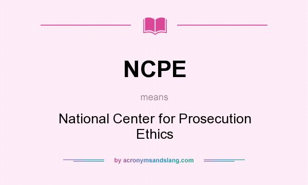 What does NCPE mean? It stands for National Center for Prosecution Ethics