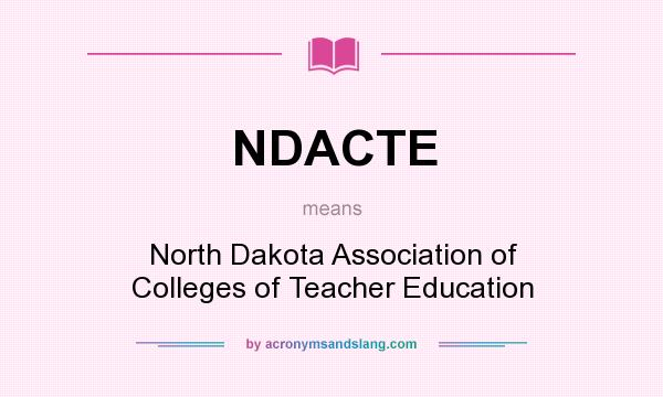 What does NDACTE mean? It stands for North Dakota Association of Colleges of Teacher Education