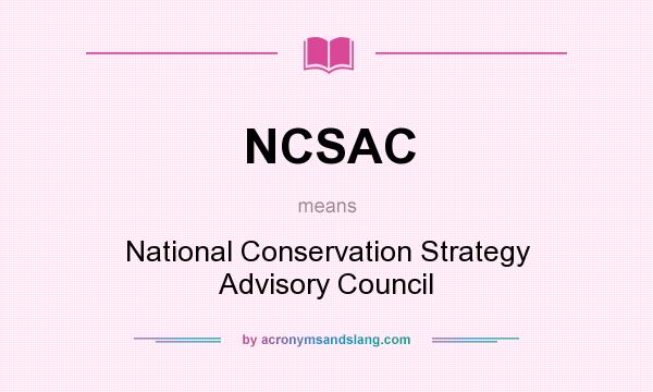 What does NCSAC mean? It stands for National Conservation Strategy Advisory Council