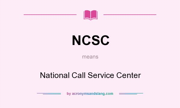 What does NCSC mean? It stands for National Call Service Center