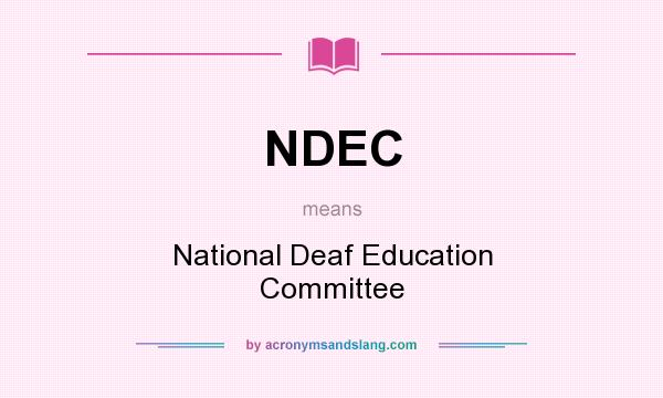 What does NDEC mean? It stands for National Deaf Education Committee