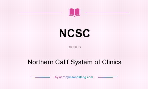What does NCSC mean? It stands for Northern Calif System of Clinics