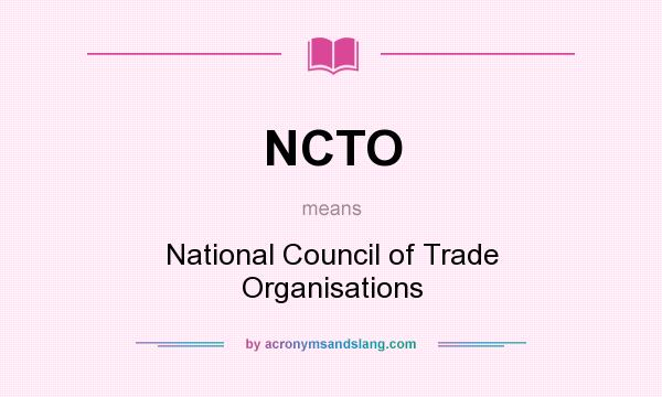 What does NCTO mean? It stands for National Council of Trade Organisations