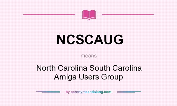 What does NCSCAUG mean? It stands for North Carolina South Carolina Amiga Users Group