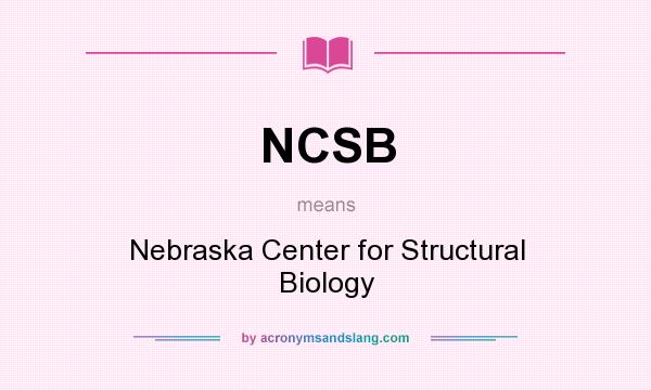 What does NCSB mean? It stands for Nebraska Center for Structural Biology