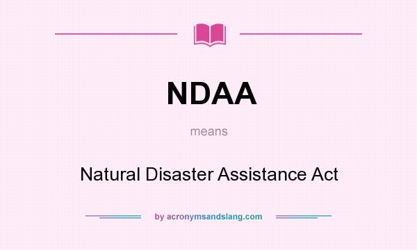 What does NDAA mean? It stands for Natural Disaster Assistance Act