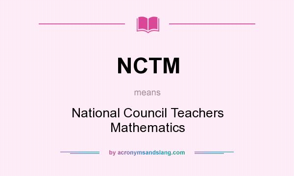 What does NCTM mean? It stands for National Council Teachers Mathematics