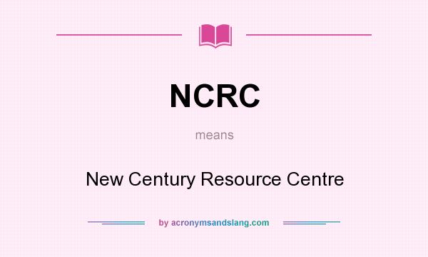 What does NCRC mean? It stands for New Century Resource Centre
