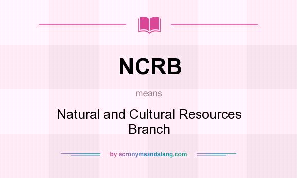 What does NCRB mean? It stands for Natural and Cultural Resources Branch