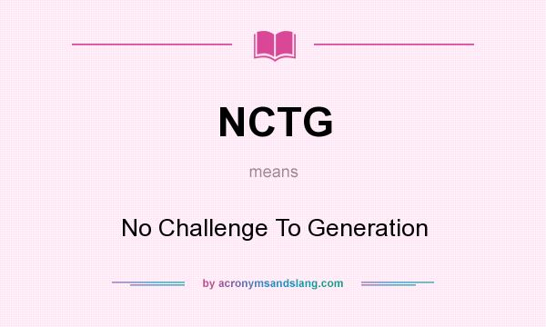 What does NCTG mean? It stands for No Challenge To Generation