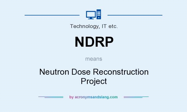 What does NDRP mean? It stands for Neutron Dose Reconstruction Project