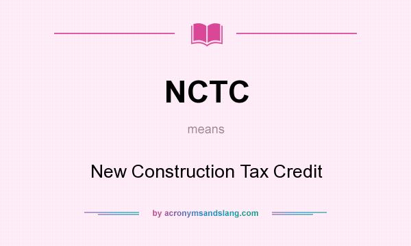 What does NCTC mean? It stands for New Construction Tax Credit