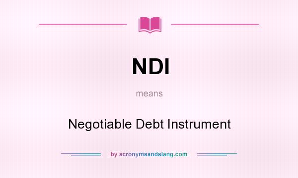 What does NDI mean? It stands for Negotiable Debt Instrument