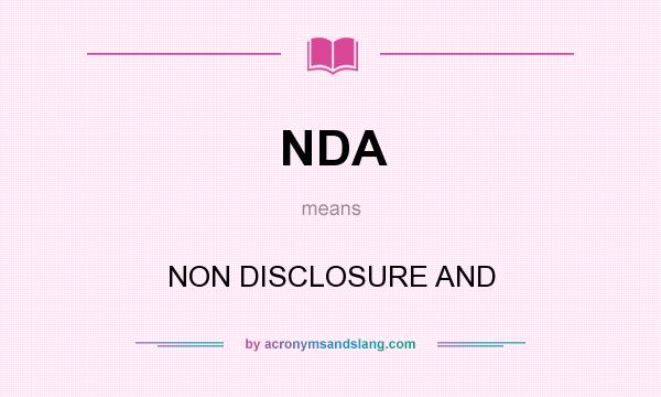 What does NDA mean? It stands for NON DISCLOSURE AND
