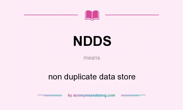 What does NDDS mean? It stands for non duplicate data store