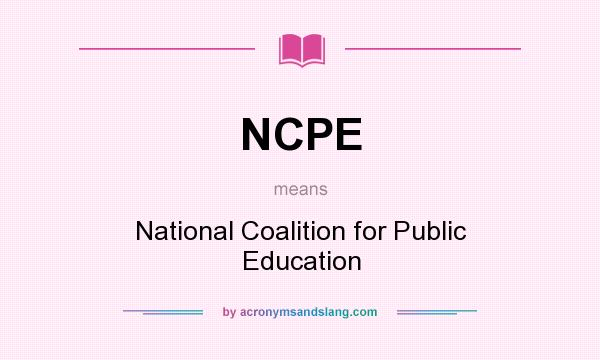 What does NCPE mean? It stands for National Coalition for Public Education