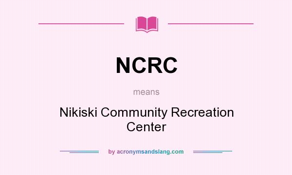 What does NCRC mean? It stands for Nikiski Community Recreation Center