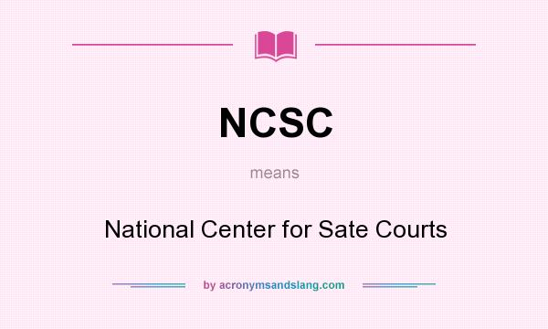What does NCSC mean? It stands for National Center for Sate Courts
