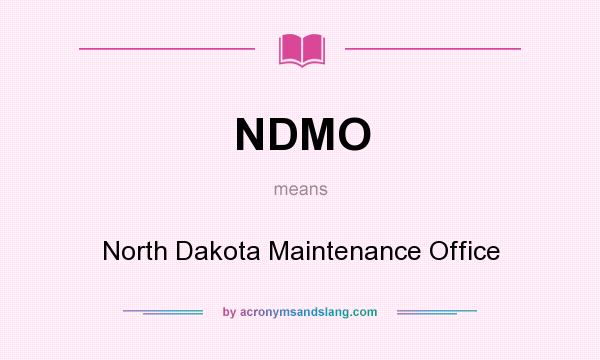 What does NDMO mean? It stands for North Dakota Maintenance Office
