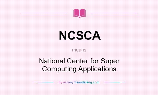 What does NCSCA mean? It stands for National Center for Super Computing Applications