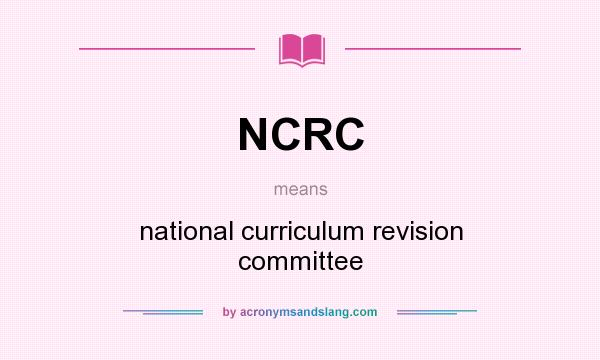 What does NCRC mean? It stands for national curriculum revision committee