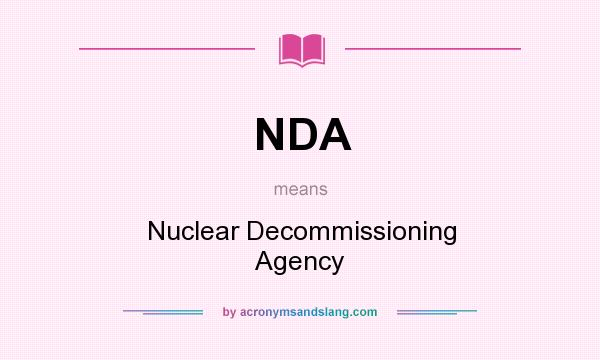 What does NDA mean? It stands for Nuclear Decommissioning Agency
