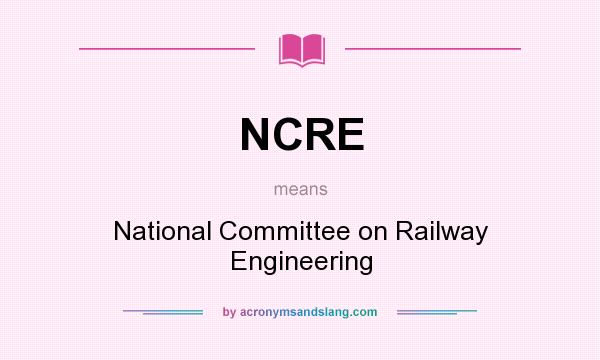 What does NCRE mean? It stands for National Committee on Railway Engineering