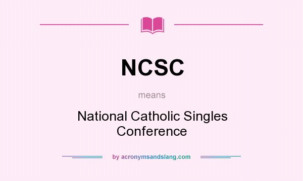 What does NCSC mean? It stands for National Catholic Singles Conference