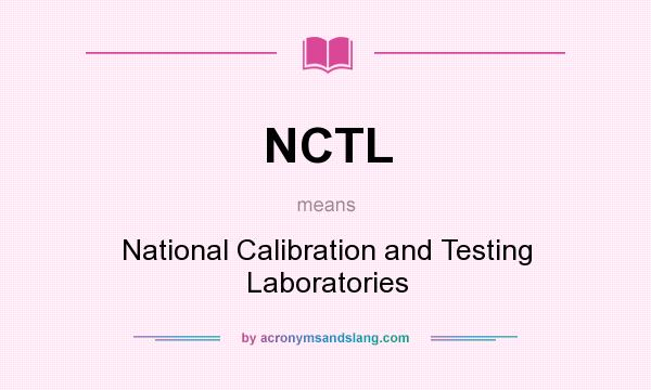 What does NCTL mean? It stands for National Calibration and Testing Laboratories
