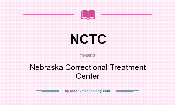 What does NCTC mean? It stands for Nebraska Correctional Treatment Center