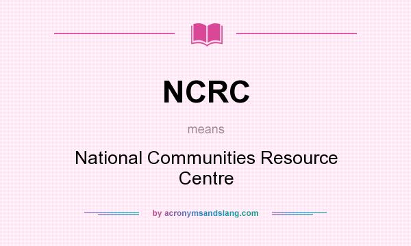 What does NCRC mean? It stands for National Communities Resource Centre