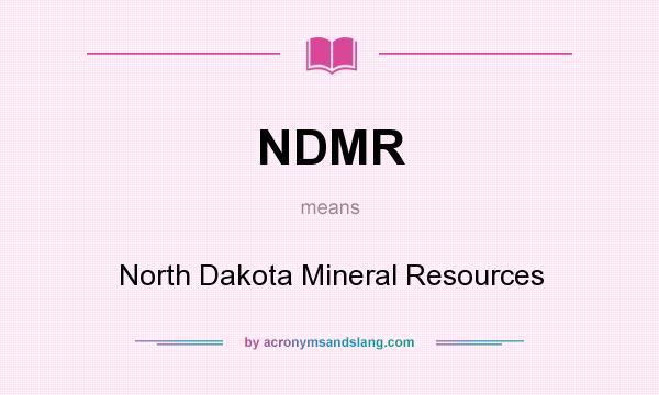 What does NDMR mean? It stands for North Dakota Mineral Resources