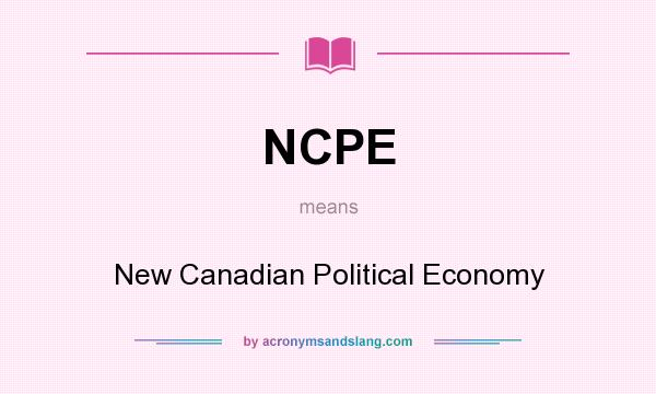 What does NCPE mean? It stands for New Canadian Political Economy