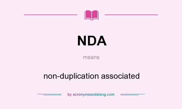 What does NDA mean? It stands for non-duplication associated