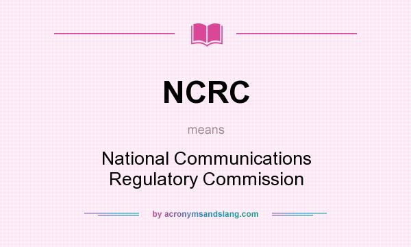 What does NCRC mean? It stands for National Communications Regulatory Commission