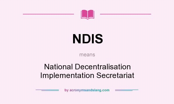 What does NDIS mean? It stands for National Decentralisation Implementation Secretariat
