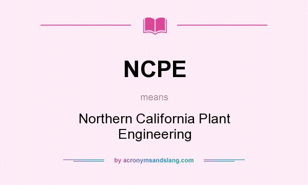 What does NCPE mean? It stands for Northern California Plant Engineering